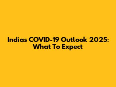 India's COVID-19 Outlook 2025: What To Expect