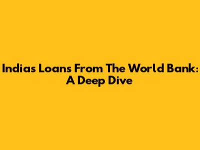 India's Loans From The World Bank: A Deep Dive