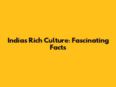 India's Rich Culture: Fascinating Facts