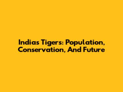 India's Tigers: Population, Conservation, And Future