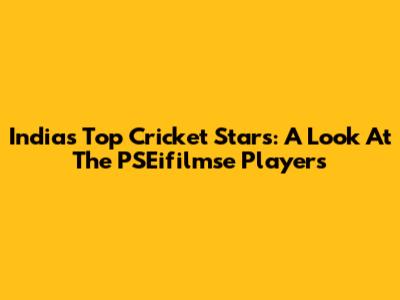 India's Top Cricket Stars: A Look At The PSEifilmse Players