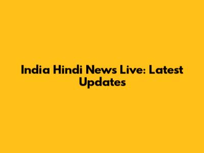 India Hindi News Live: Latest Updates