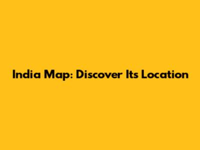 India Map: Discover Its Location