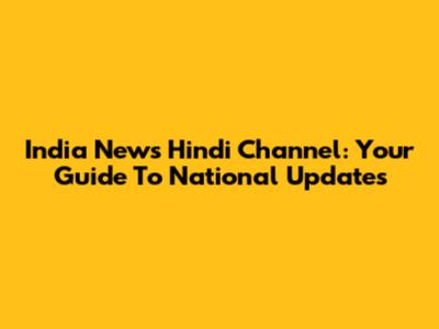 India News Hindi Channel: Your Guide To National Updates