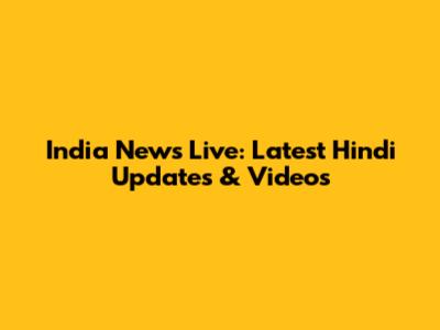 India News Live: Latest Hindi Updates & Videos