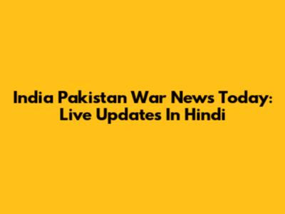India Pakistan War News Today: Live Updates In Hindi