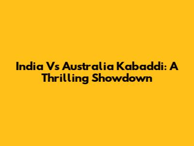 India Vs Australia Kabaddi: A Thrilling Showdown