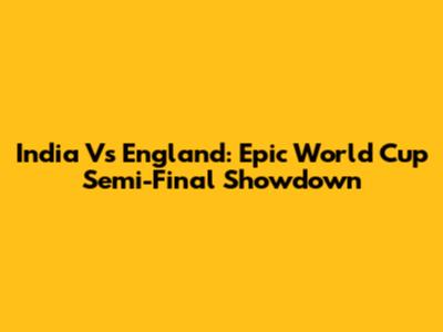 India Vs England: Epic World Cup Semi-Final Showdown