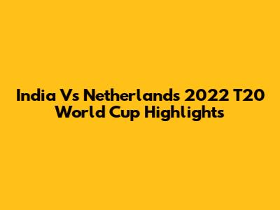 India Vs Netherlands 2022 T20 World Cup Highlights