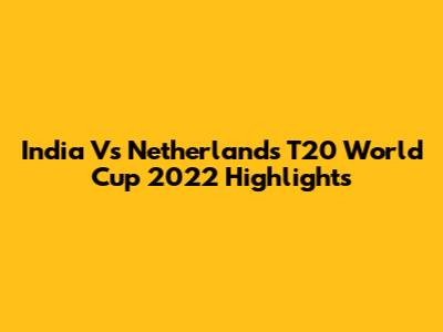 India Vs Netherlands T20 World Cup 2022 Highlights