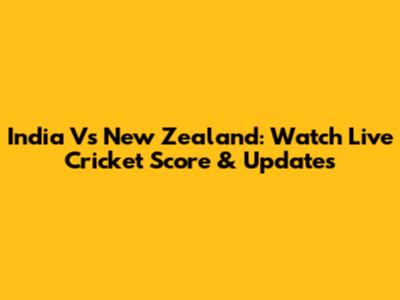 India Vs New Zealand: Watch Live Cricket Score & Updates