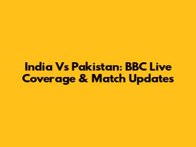 India Vs Pakistan: BBC Live Coverage & Match Updates