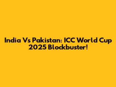 India Vs Pakistan: ICC World Cup 2025 Blockbuster!