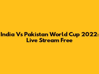 India Vs Pakistan World Cup 2022: Live Stream Free
