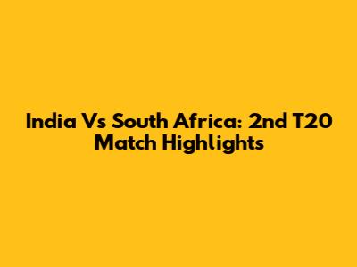 India Vs South Africa: 2nd T20 Match Highlights
