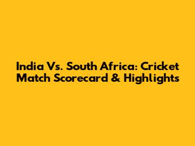 India Vs. South Africa: Cricket Match Scorecard & Highlights