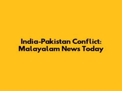 India-Pakistan Conflict: Malayalam News Today