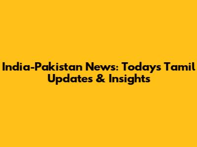 India-Pakistan News: Today's Tamil Updates & Insights