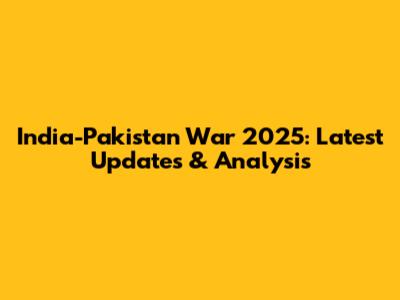 India-Pakistan War 2025: Latest Updates & Analysis