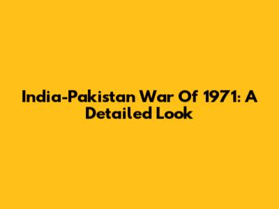 India-Pakistan War Of 1971: A Detailed Look
