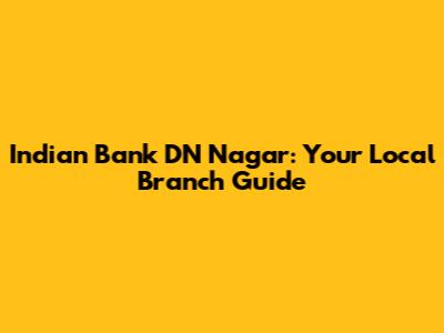 Indian Bank DN Nagar: Your Local Branch Guide
