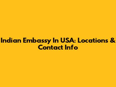 Indian Embassy In USA: Locations & Contact Info