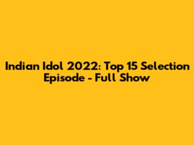Indian Idol 2022: Top 15 Selection Episode - Full Show