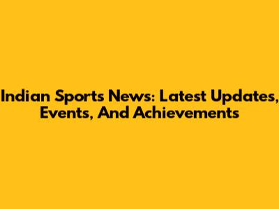 Indian Sports News: Latest Updates, Events, And Achievements
