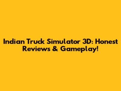 Indian Truck Simulator 3D: Honest Reviews & Gameplay!