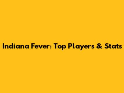 Indiana Fever: Top Players & Stats