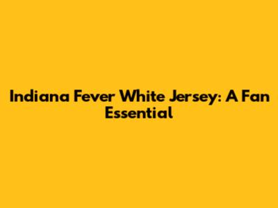Indiana Fever White Jersey: A Fan Essential