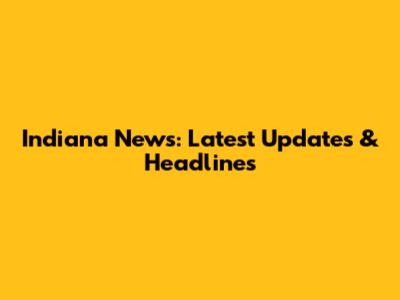 Indiana News: Latest Updates & Headlines