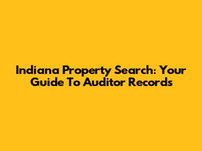 Indiana Property Search: Your Guide To Auditor Records