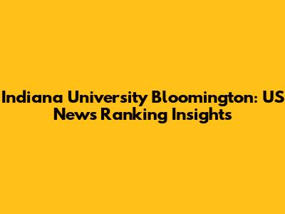 Indiana University Bloomington: US News Ranking Insights