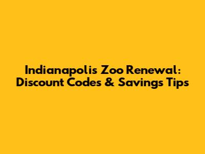 Indianapolis Zoo Renewal: Discount Codes & Savings Tips