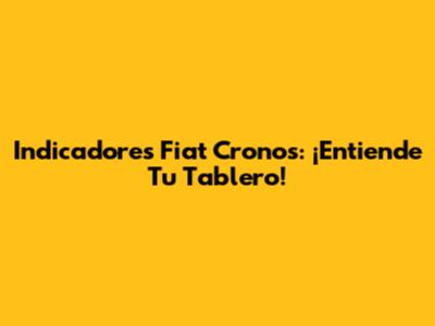 Indicadores Fiat Cronos: ¡Entiende Tu Tablero!