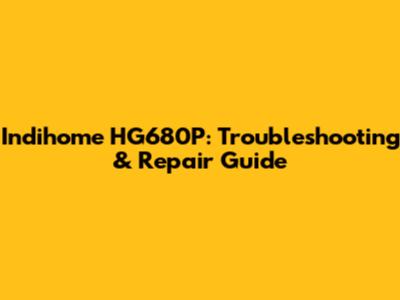 Indihome HG680P: Troubleshooting & Repair Guide
