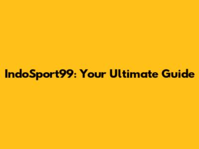 IndoSport99: Your Ultimate Guide