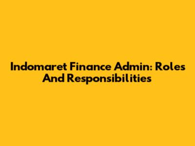 Indomaret Finance Admin: Roles And Responsibilities