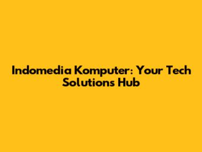 Indomedia Komputer: Your Tech Solutions Hub