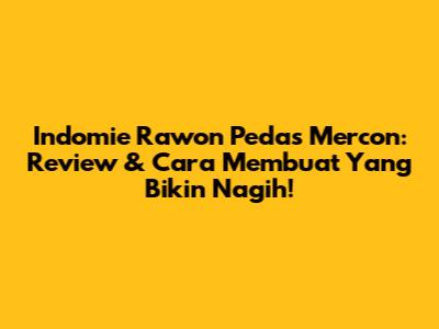 Indomie Rawon Pedas Mercon: Review & Cara Membuat Yang Bikin Nagih!