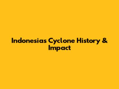 Indonesia's Cyclone History & Impact
