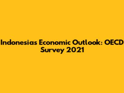 Indonesia's Economic Outlook: OECD Survey 2021