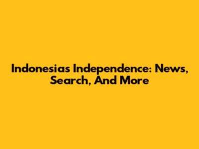Indonesia's Independence: News, Search, And More