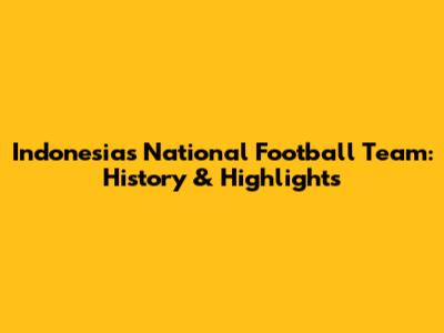 Indonesia's National Football Team: History & Highlights