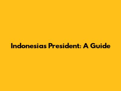 Indonesia's President: A Guide