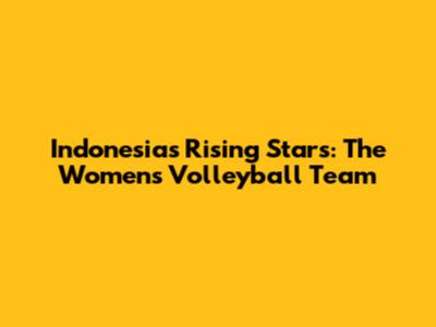 Indonesia's Rising Stars: The Women's Volleyball Team