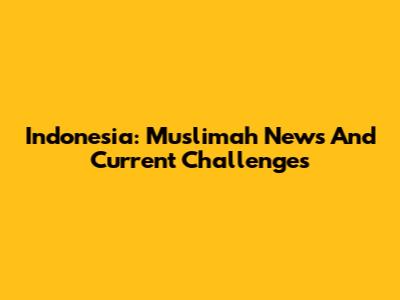 Indonesia: Muslimah News And Current Challenges