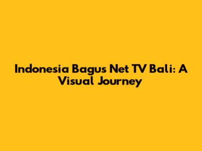 Indonesia Bagus Net TV Bali: A Visual Journey