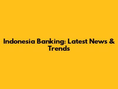 Indonesia Banking: Latest News & Trends